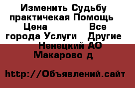 Изменить Судьбу, практичекая Помощь › Цена ­ 15 000 - Все города Услуги » Другие   . Ненецкий АО,Макарово д.